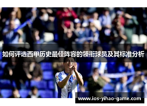 如何评选西甲历史最佳阵容的领衔球员及其标准分析 如何评选西甲历史最佳阵容的领衔球员及其标准分析