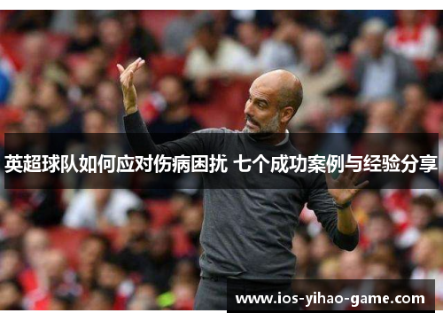 英超球队如何应对伤病困扰 七个成功案例与经验分享 英超球队如何应对伤病困扰 七个成功案例与经验分享