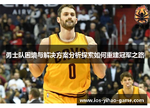 勇士队困境与解决方案分析探索如何重建冠军之路