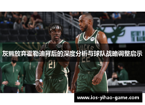 灰熊放弃霍勒迪背后的深度分析与球队战略调整启示