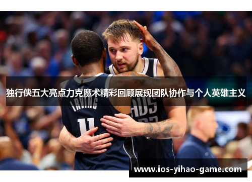 独行侠五大亮点力克魔术精彩回顾展现团队协作与个人英雄主义