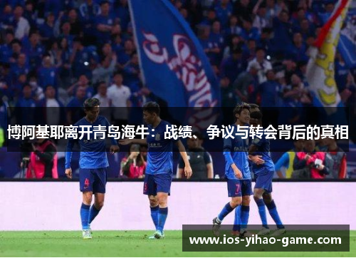 博阿基耶离开青岛海牛：战绩、争议与转会背后的真相