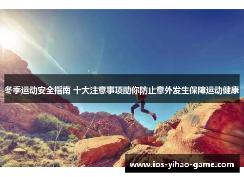 冬季运动安全指南 十大注意事项助你防止意外发生保障运动健康