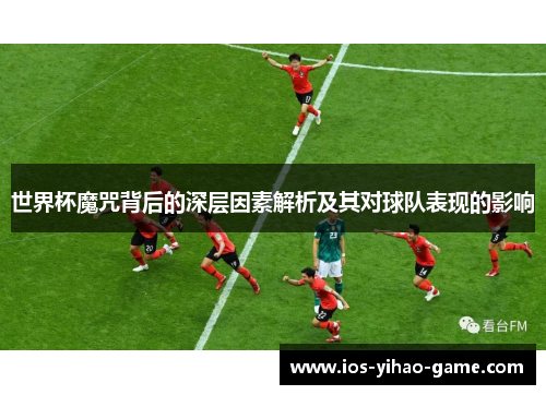 世界杯魔咒背后的深层因素解析及其对球队表现的影响 世界杯魔咒背后的深层因素解析及其对球队表现的影响