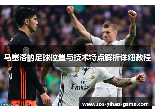 马塞洛的足球位置与技术特点解析详细教程