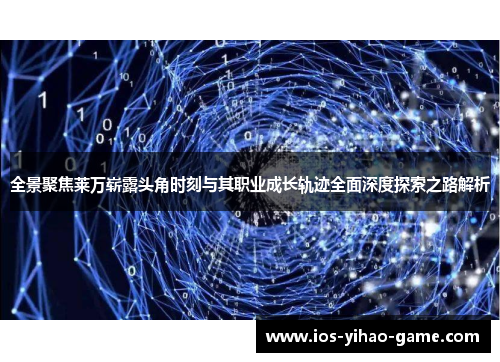 全景聚焦莱万崭露头角时刻与其职业成长轨迹全面深度探索之路解析
